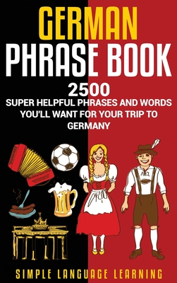 German Phrasebook: 2500 Super Helpful Phrases and Words You'll Want for Your Trip to Germany By Simple Language Learning Cover Image