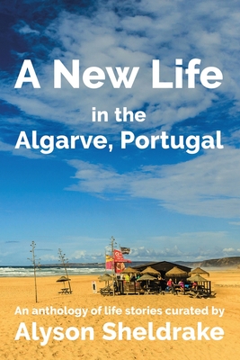 A New Life in the Algarve, Portugal: An anthology of life stories By Alyson Sheldrake Cover Image