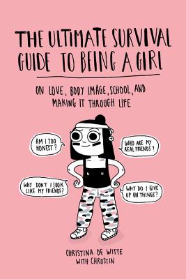 The Ultimate Survival Guide to Being a Girl: On Love, Body Image, School, and Making It Through Life By Christina De Witte Cover Image