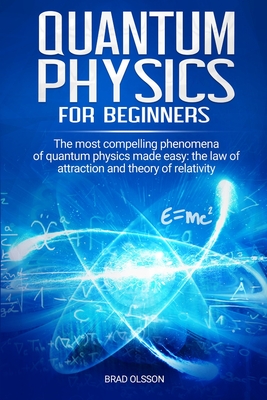 Quantum physics for beginners: The most compelling phenomena of quantum physics made easy: the law of attraction and the theory of relativity Cover Image