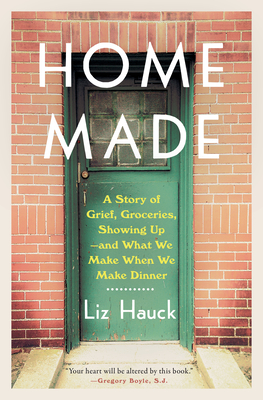 Home Made: A Story of Grief, Groceries, Showing Up--and What We Make When We Make Dinner