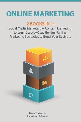 Online Marketing: 2 Books in 1: Social Media Marketing + Content Marketing to Learn Step-By-Step the Best Online Marketing Strategies to By Joe Wilson Schaefer, Gerry T. Warner Cover Image