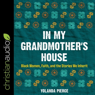 In My Grandmother's House: Black Women, Faith, and the Stories We Inherit By Yolanda Pierce, Yolanda Pierce (Read by) Cover Image
