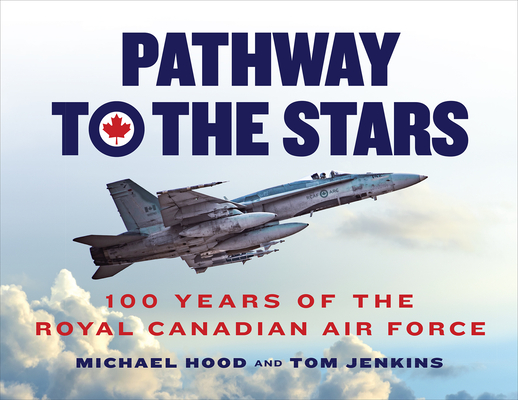 Pathway to the Stars: 100 Years of the Royal Canadian Air Force By Michael Hood, Tom Jenkins Cover Image