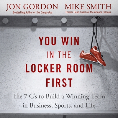 You Win in the Locker Room First Lib/E: The 7 C's to Build a Winning Team in Business, Sports, and Life Cover Image