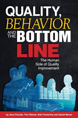 Quality, Behavior, and the Bottom Line: The Human Side of Quality Improvement By Tom Werner, Bob Foxworthy, Daniel Moran Cover Image