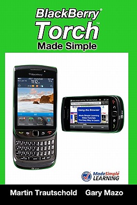 BlackBerry Torch Made Simple: For the BlackBerry Torch 9800 Series Smartphones By Gary Mazo, Martin Trautschold Cover Image