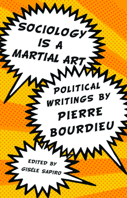 Sociology Is a Martial Art: Political Writings by Pierre Bourdieu Cover Image