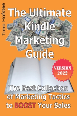 The Ultimate Kindle Marketing Guide: The Best Collection of Marketing Tactics to Boost Your Sales