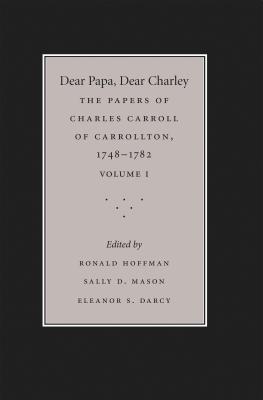 Dear Papa, Dear Charley: The Peregrinations of a Revolutionary Aristocrat, as Told by Charles Carroll of Carrollton and His Father, Charles Car (Published by the Omohundro Institute of Early American Histo #1) By Ronald Hoffman (Editor), Sally D. Mason (Editor), Eleanor S. Darcy (Editor) Cover Image