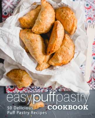 Easy Puff Pastry Cookbook: 50 Delicious Puff Pastry Recipes Cover Image