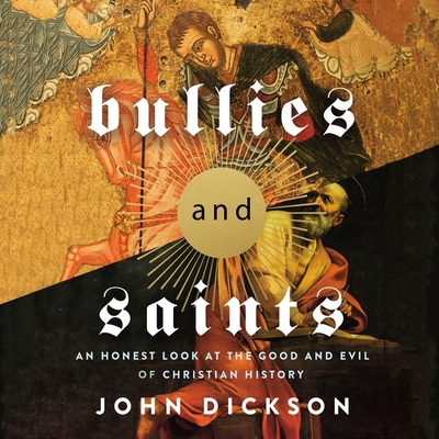 Bullies and Saints: An Honest Look at the Good and Evil of Christian History Cover Image