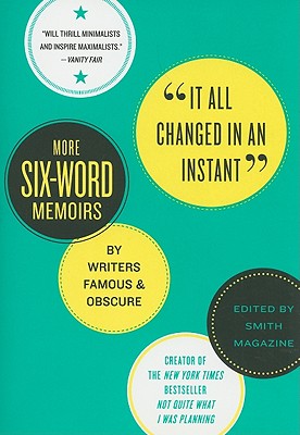 It All Changed in an Instant: More Six-Word Memoirs by Writers Famous & Obscure