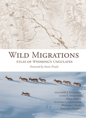 Wild Migrations: Atlas of Wyoming's Ungulates By Matthew J. Kauffman, James E. Meacham, Hall Sawyer, Alethea Y. Steingisser, William J. Rudd, Emilene Ostlind, Annie Proulx (Foreword by) Cover Image