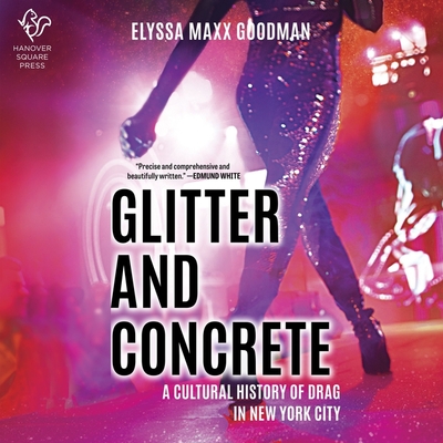 Glitter and Concrete: A Cultural History of Drag in New York City By Elyssa Maxx Goodman, Kevin R. Free (Read by), Natalie Duke (Read by) Cover Image