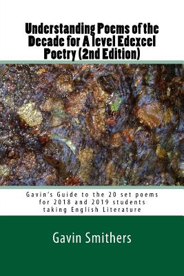 Understanding Poems of the Decade for A level Edexcel Poetry (2nd Edition): Gavin's Guide to the 20 set poems for 2018 and 2019 students taking Englis By Gill Chilton (Editor), Gavin Smithers Cover Image