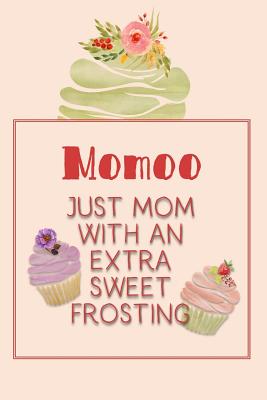 Momoo Just Mom with an Extra Sweet Frosting: Personalized Notebook for the Sweetest Woman You Know By Nana's Grand Books Cover Image