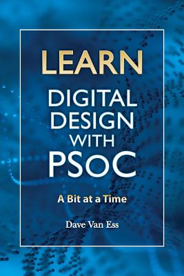 Learn Digital Design with PSoC, a bit at a time By Dave Van Ess Cover Image