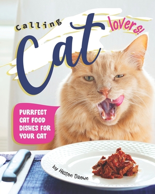Calling Cat Lovers!: Purrfect Cat Food Dishes for Your Cat By Heston Brown Cover Image