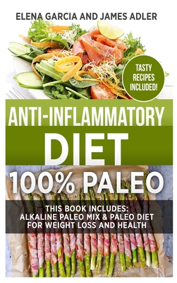 Anti-Inflammatory Diet: 100% Paleo: Alkaline Paleo Mix & Paleo Diet for Weight Loss and Health By Elena Garcia Cover Image