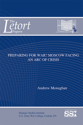 Preparing for War?: Moscow Facing an Arc of Crisis (The LeTort Papers) By Ph.D. Monaghan, Andrew, Strategic Studies Institute (U.S.) (Editor) Cover Image