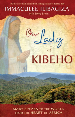 Our Lady of Kibeho: Mary Speaks to the World from the Heart of Africa By Immaculee Ilibagiza Cover Image
