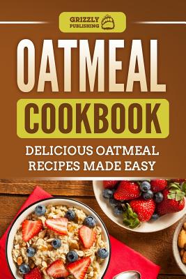 Oatmeal Cookbook: Delicious Oatmeal Recipes Made Easy Cover Image