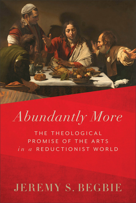 Abundantly More: The Theological Promise of the Arts in a Reductionist World Cover Image