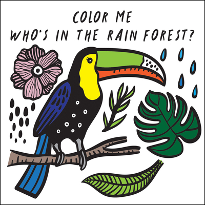 Color Me: Who's in the Rain Forest?: Watch Me Change Color in Water (Wee Gallery Bath Books #3) By Surya Sajnani (Illustrator), Surya Sajnani Cover Image