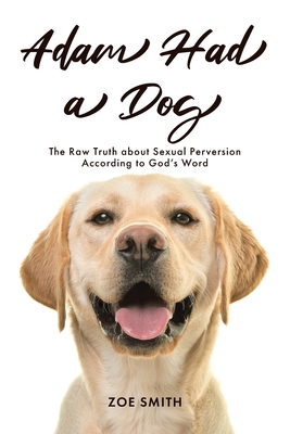 Adam Had a Dog: The Raw Truth about Sexual Perversion According to God's Word Cover Image