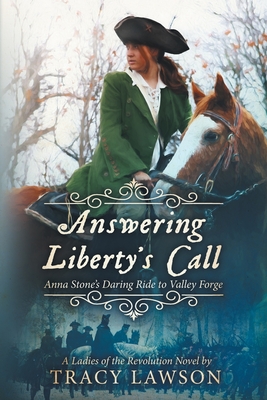 Answering Liberty's Call: Anna Stone's Daring Ride to Valley Forge By Tracy Lawson Cover Image
