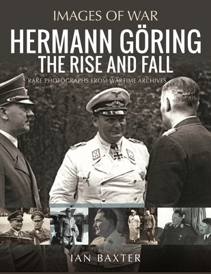 Hermann Göring: The Rise and Fall (Images of War)