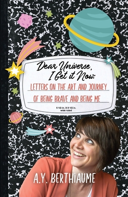 Dear Universe, I Get It Now: Letters on the Art and Journey of Being Brave and Being Me Cover Image