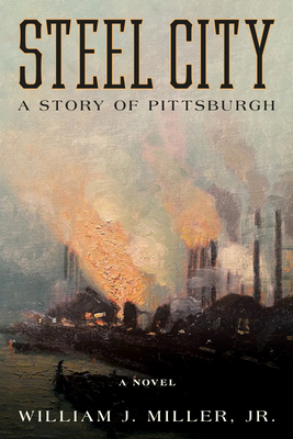Steel City: A Story of Pittsburgh By William J. Miller Cover Image