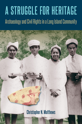 A Struggle for Heritage: Archaeology and Civil Rights in a Long Island Community (Cultural Heritage Studies) By Christopher N. Matthews Cover Image