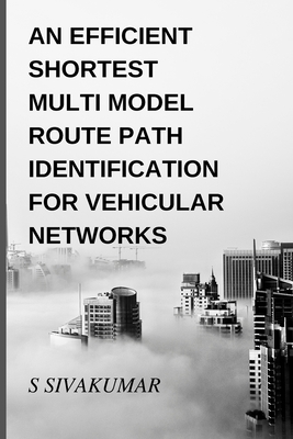 An Efficient Shortest Multimodal Route Path Identification for Vehicular Networks By S. Sivakumar Cover Image