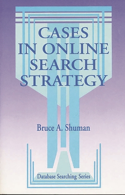 Cases in Online Search Strategy (Database Searching #5) By Bruce A. Shuman Cover Image