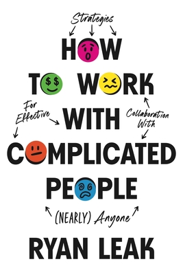 How to Work with Complicated People: Strategies for Effective Collaboration with (Nearly) Anyone By Ryan Leak Cover Image
