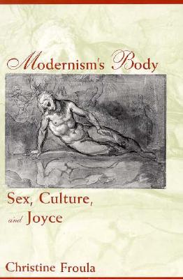 Modernism's Body: Sex, Culture, and Joyce By Christine Froula Cover Image