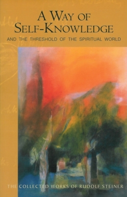 A Way of Self-Knowledge: And the Threshold of the Spiritual World (Cw 16-17) (Collected Works of Rudolf Steiner #16) By Rudolf Steiner, Christopher Bamford (Introduction by), Friedemann-Eckart Schwarzkopf (Preface by) Cover Image