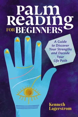 Palm Reading for Beginners: A Guide to Discovering Your Strengths and Decoding Your Life Path By Kenneth Lagerstrom Cover Image