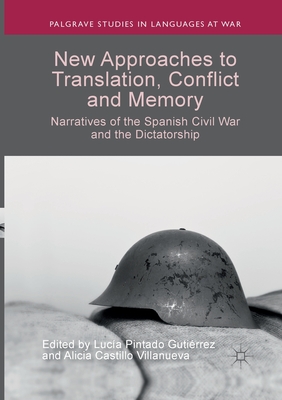 New Approaches to Translation, Conflict and Memory: Narratives of the Spanish Civil War and the Dictatorship (Palgrave Studies in Languages at War) By Lucía Pintado Gutiérrez (Editor), Alicia Castillo Villanueva (Editor) Cover Image
