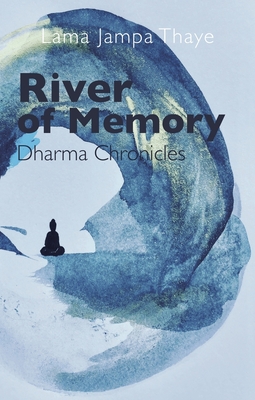 River of Memory: Dharma Chronicles By Lama Jampa Thaye Cover Image