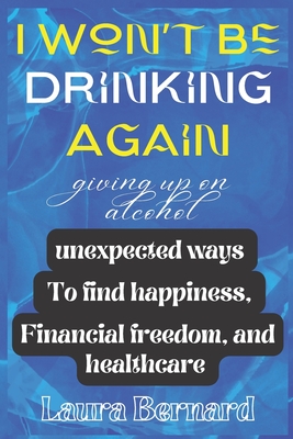 I Won't Be Drinking Again: Maybe It's Time To Think About Your Drinking? Cover Image