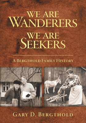 We Are Wanderers We Are Seekers: A Bergthold Family History Cover Image