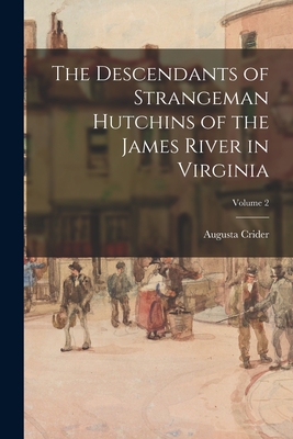The Descendants of Strangeman Hutchins of the James River in Virginia; Volume 2 By Augusta Crider Cover Image