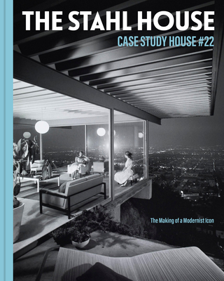 The Stahl House: Case Study House #22: The Making of a Modernist Icon cover