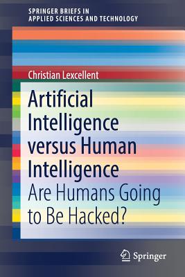 Artificial Intelligence Versus Human Intelligence: Are Humans Going to Be Hacked? (Springerbriefs in Applied Sciences and Technology)