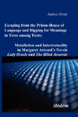 Escaping from the Prison-House of Language and Digging for Meanings in Texts among Texts: Metafiction and Intertextuality in Margaret Atwood's Novels Cover Image