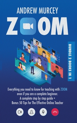 Zoom: Bundle 2 books in 1. Everything You Need to Know for Teaching with Zoom Even if You Are a Complete Beginner. A Complet Cover Image